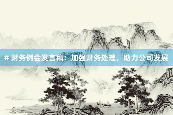 # 财务例会发言稿：加强财务处理，助力公司发展